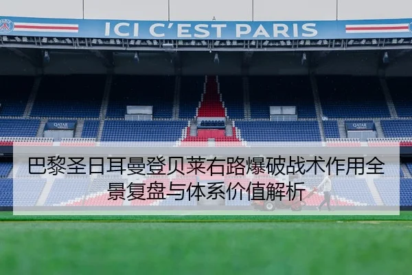 巴黎圣日耳曼登贝莱右路爆破战术作用全景复盘与体系价值解析