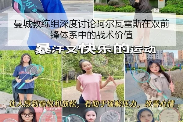 曼城教练组深度讨论阿尔瓦雷斯在双前锋体系中的战术价值