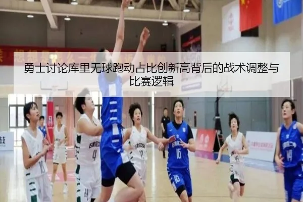 勇士讨论库里无球跑动占比创新高背后的战术调整与比赛逻辑